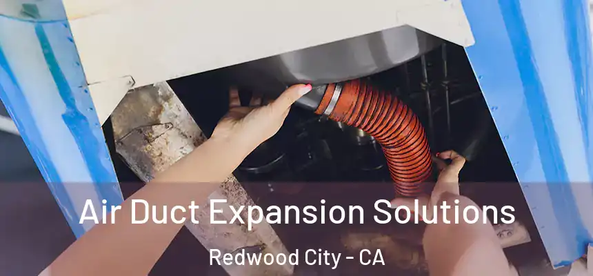 Air Duct Expansion Solutions Redwood City - CA