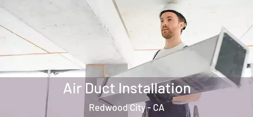Air Duct Installation Redwood City - CA