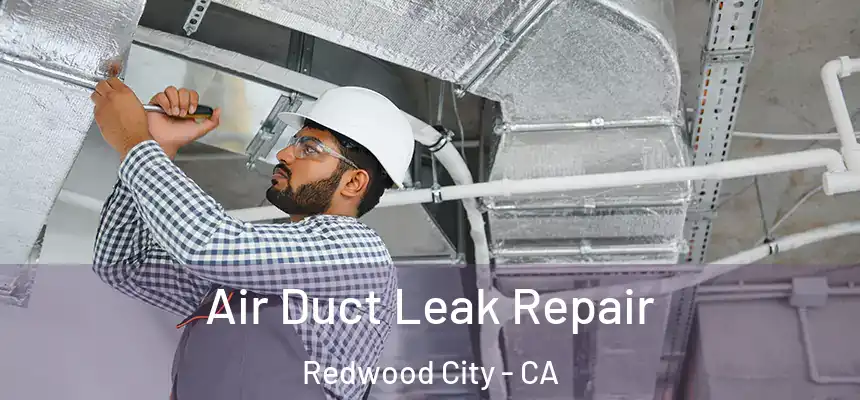Air Duct Leak Repair Redwood City - CA