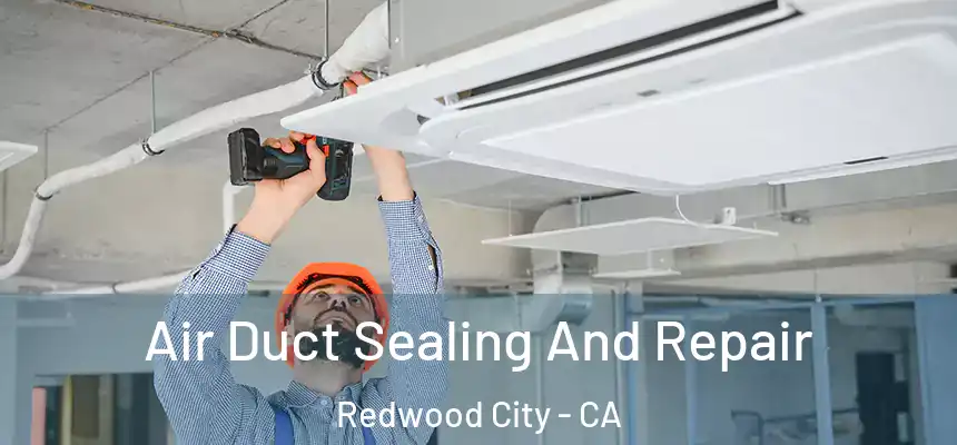 Air Duct Sealing And Repair Redwood City - CA