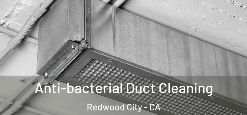 Anti-bacterial Duct Cleaning Redwood City - CA