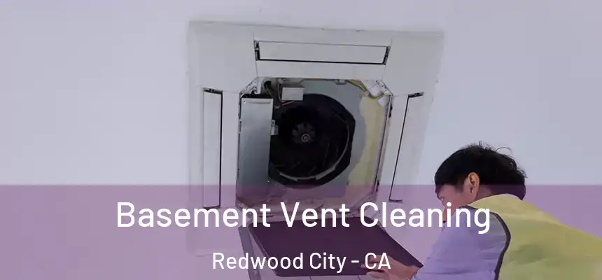 Basement Vent Cleaning Redwood City - CA