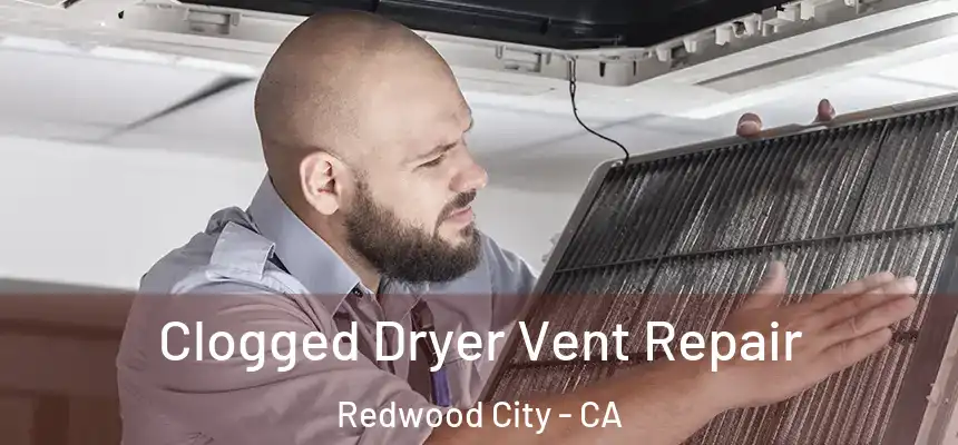 Clogged Dryer Vent Repair Redwood City - CA