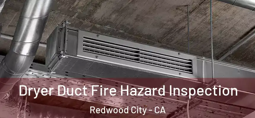 Dryer Duct Fire Hazard Inspection Redwood City - CA