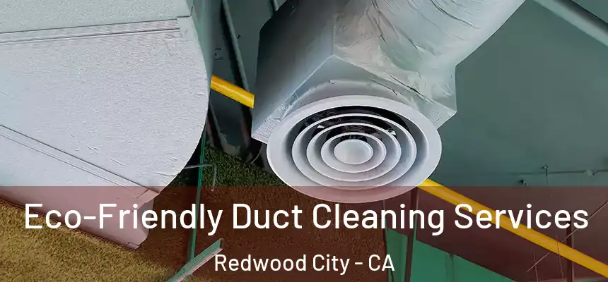 Eco-Friendly Duct Cleaning Services Redwood City - CA