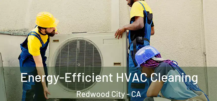 Energy-Efficient HVAC Cleaning Redwood City - CA