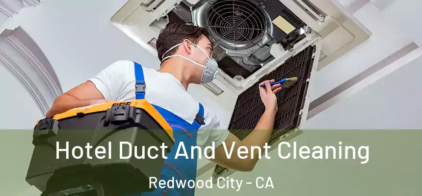 Hotel Duct And Vent Cleaning Redwood City - CA