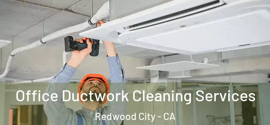 Office Ductwork Cleaning Services Redwood City - CA