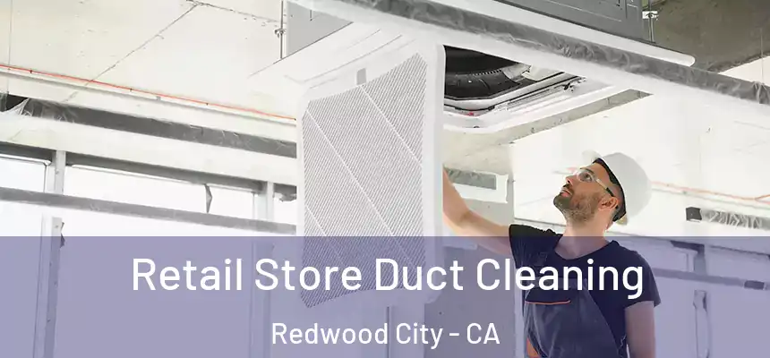 Retail Store Duct Cleaning Redwood City - CA