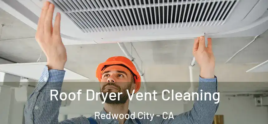 Roof Dryer Vent Cleaning Redwood City - CA